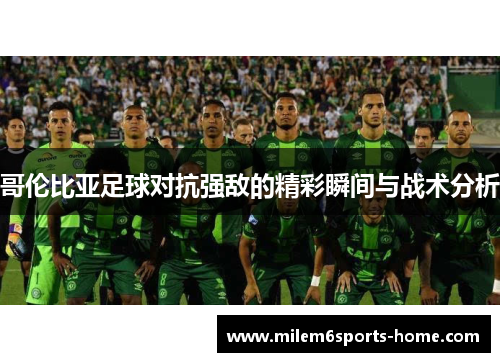 哥伦比亚足球对抗强敌的精彩瞬间与战术分析